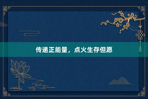 传递正能量,点火生存但愿